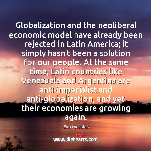Globalization and the neoliberal economic model have already been rejected in Latin Evo Morales Picture Quote