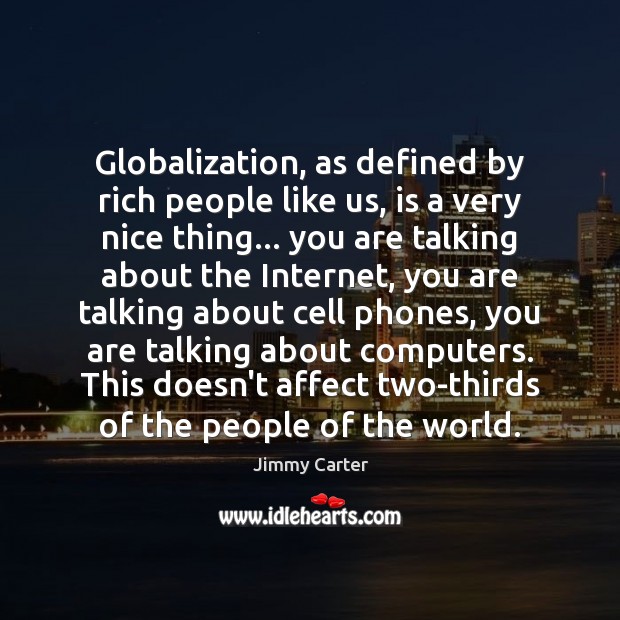 Globalization, as defined by rich people like us, is a very nice 