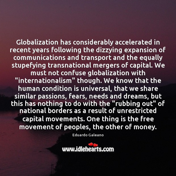 Globalization has considerably accelerated in recent years following the dizzying expansion of Eduardo Galeano Picture Quote