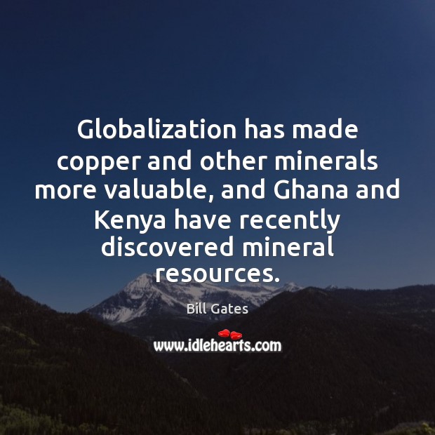 Globalization has made copper and other minerals more valuable, and Ghana and Image