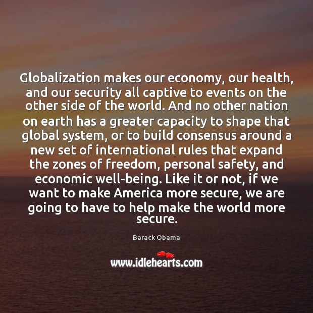 Globalization makes our economy, our health, and our security all captive to Barack Obama Picture Quote
