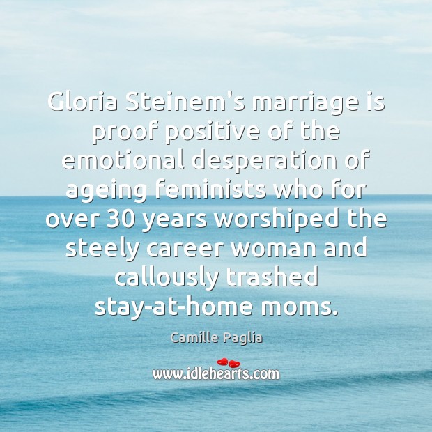 Gloria Steinem’s marriage is proof positive of the emotional desperation of ageing Camille Paglia Picture Quote