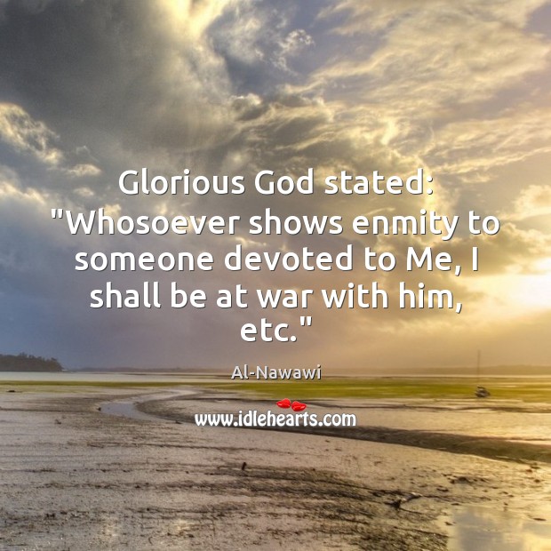 Glorious God stated: “Whosoever shows enmity to someone devoted to Me, I Image