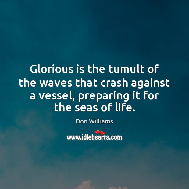 Glorious is the tumult of the waves that crash against a vessel, Don Williams Picture Quote
