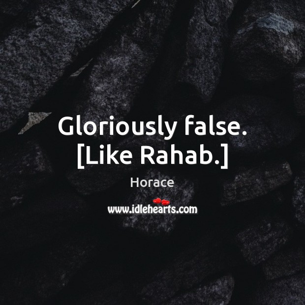 Gloriously false. [Like Rahab.] Horace Picture Quote
