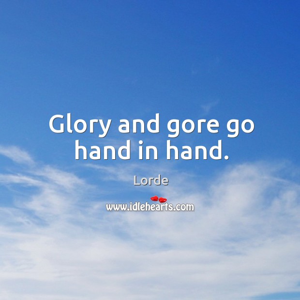 Glory and gore go hand in hand. Lorde Picture Quote