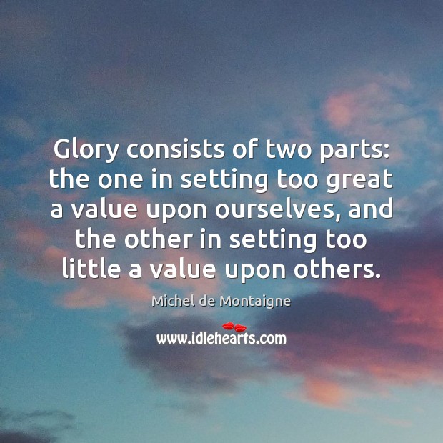 Glory consists of two parts: the one in setting too great a Image
