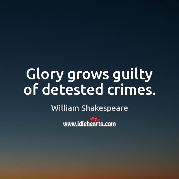 Glory grows guilty of detested crimes. Guilty Quotes Image