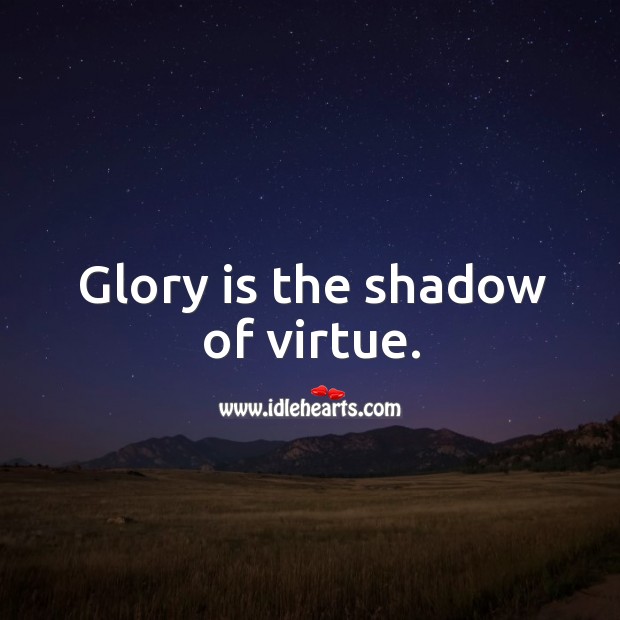 Glory is the shadow of virtue. Image