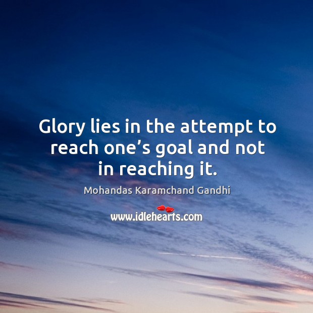 Glory lies in the attempt to reach one’s goal and not in reaching it. Image