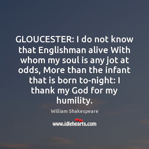 GLOUCESTER: I do not know that Englishman alive With whom my soul William Shakespeare Picture Quote