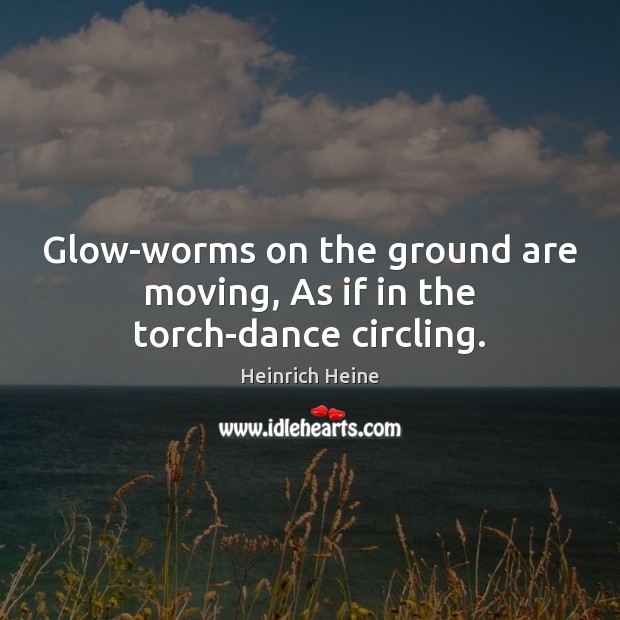 Glow-worms on the ground are moving, As if in the torch-dance circling. Image