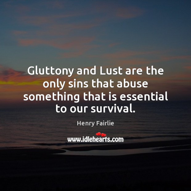 Gluttony and Lust are the only sins that abuse something that is Image