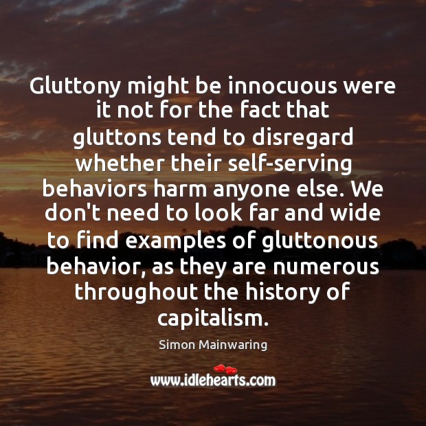 Gluttony might be innocuous were it not for the fact that gluttons Simon Mainwaring Picture Quote