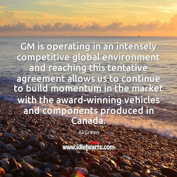 GM is operating in an intensely competitive global environment and reaching this Environment Quotes Image