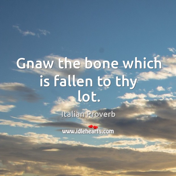 Gnaw the bone which is fallen to thy lot. Image