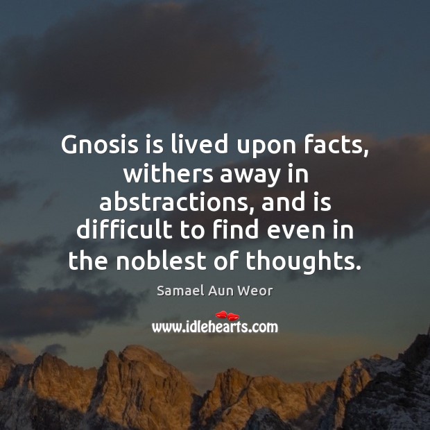 Gnosis is lived upon facts, withers away in abstractions, and is difficult Image