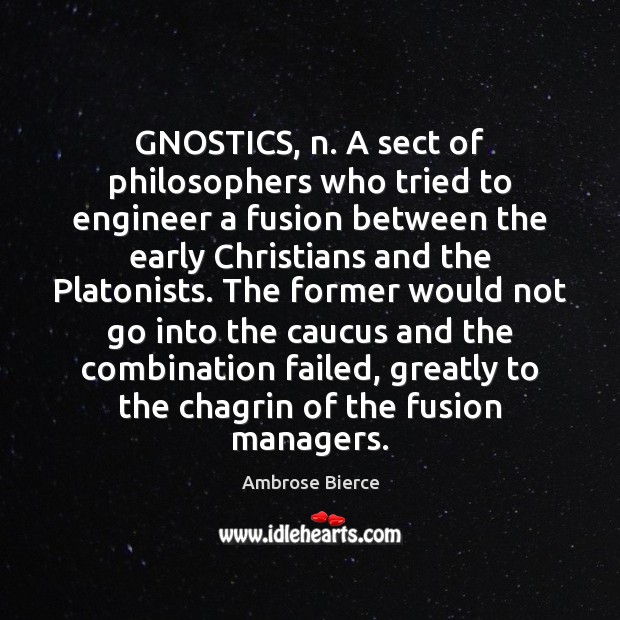 GNOSTICS, n. A sect of philosophers who tried to engineer a fusion Image