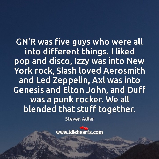 GN’R was five guys who were all into different things. I liked Steven Adler Picture Quote