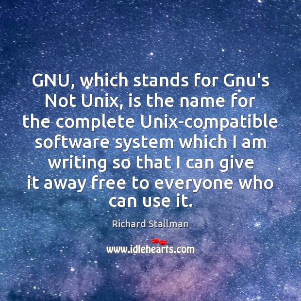 GNU, which stands for Gnu’s Not Unix, is the name for the Richard Stallman Picture Quote
