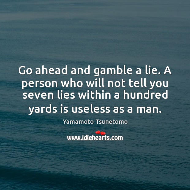 Go ahead and gamble a lie. A person who will not tell Yamamoto Tsunetomo Picture Quote