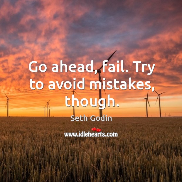 Go ahead, fail. Try to avoid mistakes, though. Seth Godin Picture Quote