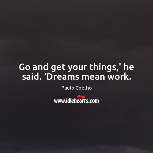 Go and get your things,’ he said. ‘Dreams mean work. Image
