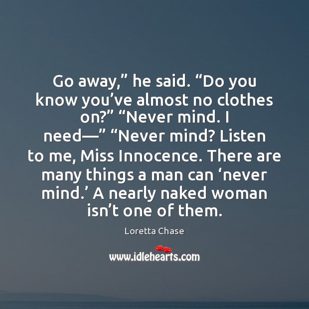 Go away,” he said. “Do you know you’ve almost no clothes Loretta Chase Picture Quote