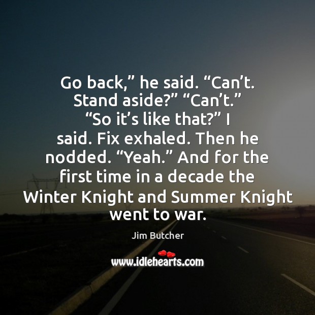 Go back,” he said. “Can’t. Stand aside?” “Can’t.” “So it’ Jim Butcher Picture Quote