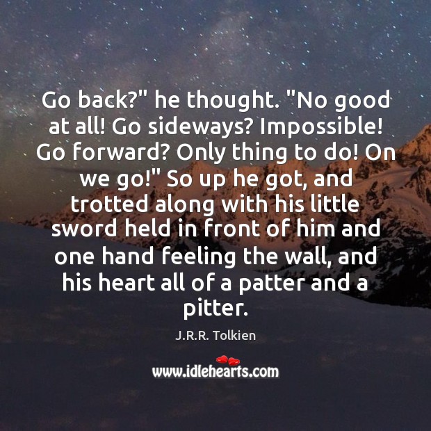 Go back?” he thought. “No good at all! Go sideways? Impossible! Go J.R.R. Tolkien Picture Quote
