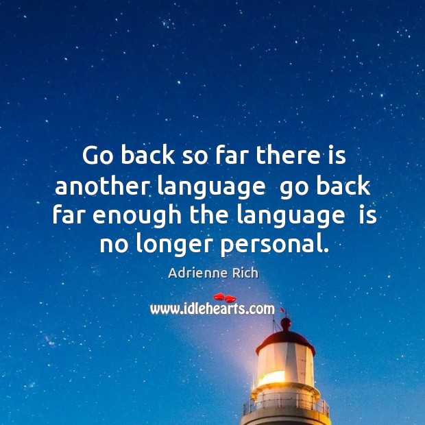 Go back so far there is another language  go back far enough Adrienne Rich Picture Quote