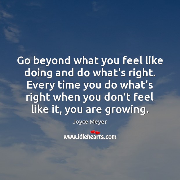 Go beyond what you feel like doing and do what’s right. Every Joyce Meyer Picture Quote