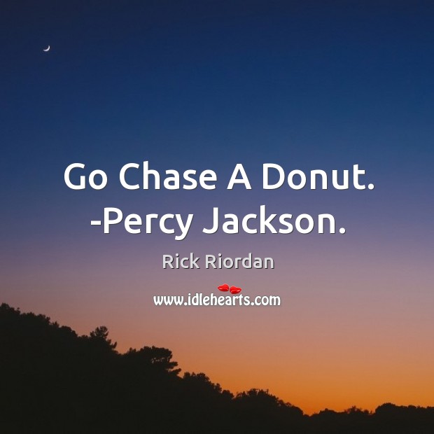 Go Chase A Donut. -Percy Jackson. Image