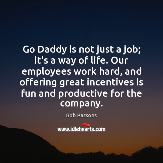 Go Daddy is not just a job; it’s a way of life. Bob Parsons Picture Quote