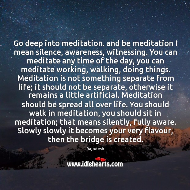 Go deep into meditation. and be meditation I mean silence, awareness, witnessing. Image
