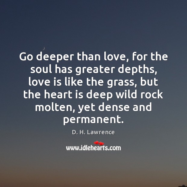 Go deeper than love, for the soul has greater depths, love is Love Is Quotes Image