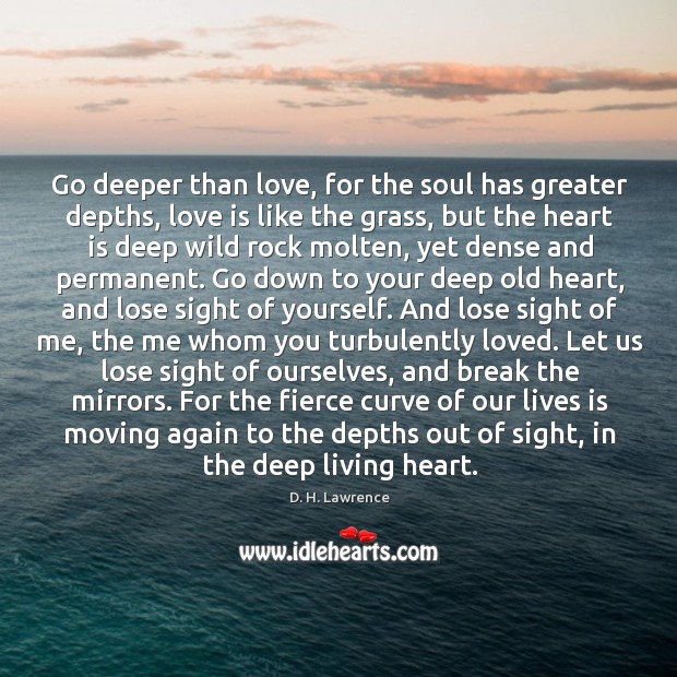 Go deeper than love, for the soul has greater depths, love is Image