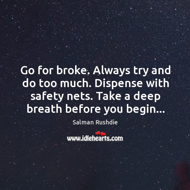 Go for broke. Always try and do too much. Dispense with safety Salman Rushdie Picture Quote