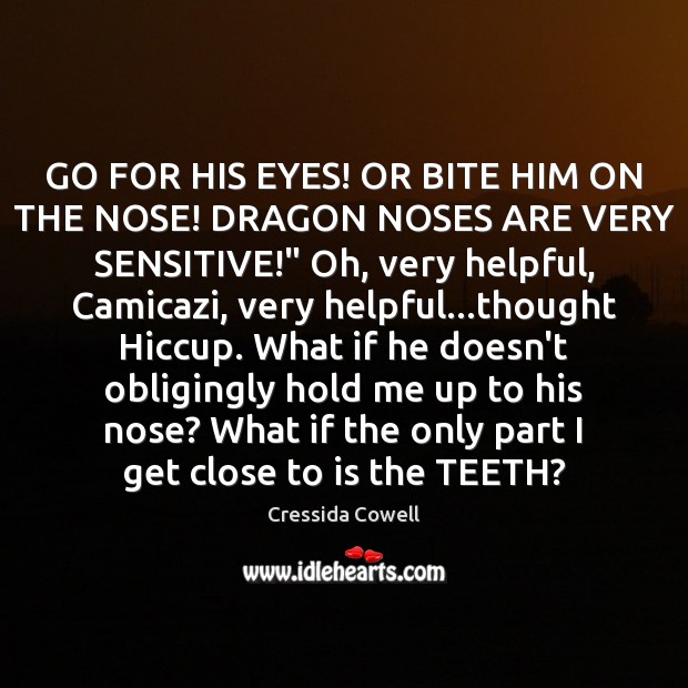 GO FOR HIS EYES! OR BITE HIM ON THE NOSE! DRAGON NOSES Cressida Cowell Picture Quote