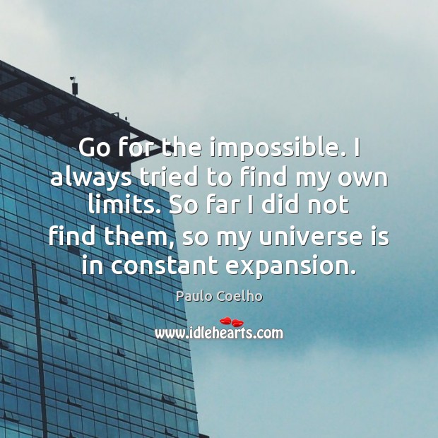 Go for the impossible. I always tried to find my own limits. Image