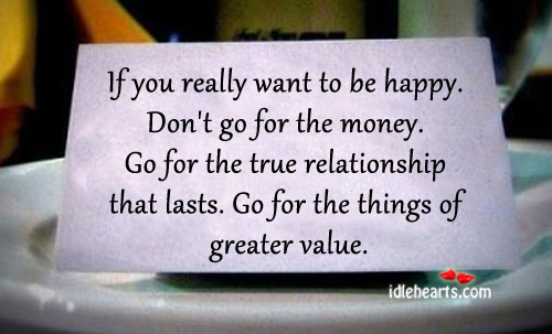 If you really want to be happy. Don’t go for the money. Image