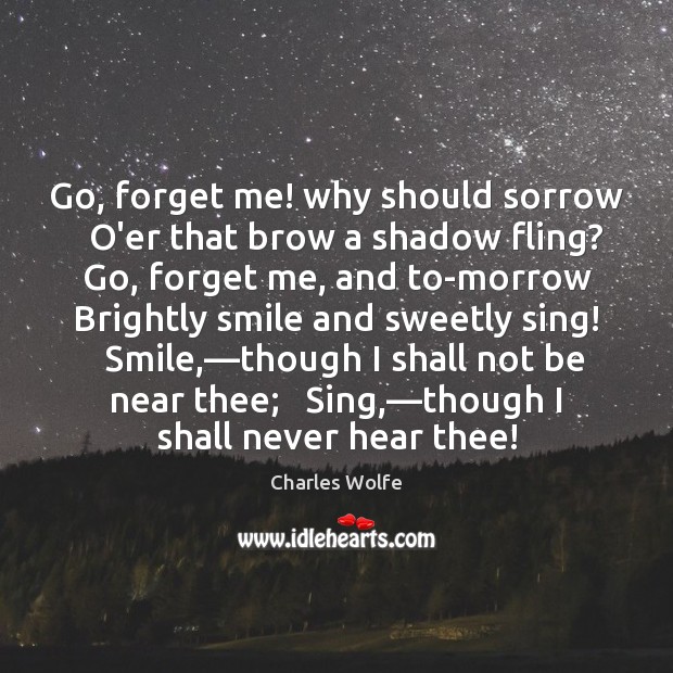 Go, forget me! why should sorrow   O’er that brow a shadow fling? Image