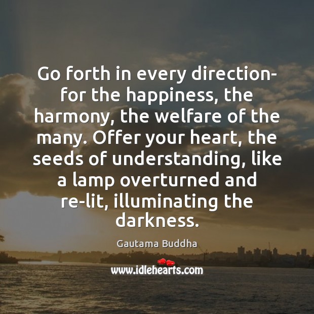 Go forth in every direction- for the happiness, the harmony, the welfare Gautama Buddha Picture Quote