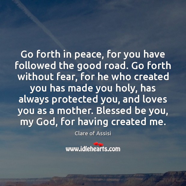 Go forth in peace, for you have followed the good road. Go Be You Quotes Image