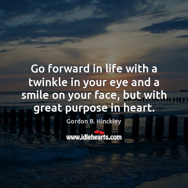 Go forward in life with a twinkle in your eye and a Gordon B. Hinckley Picture Quote