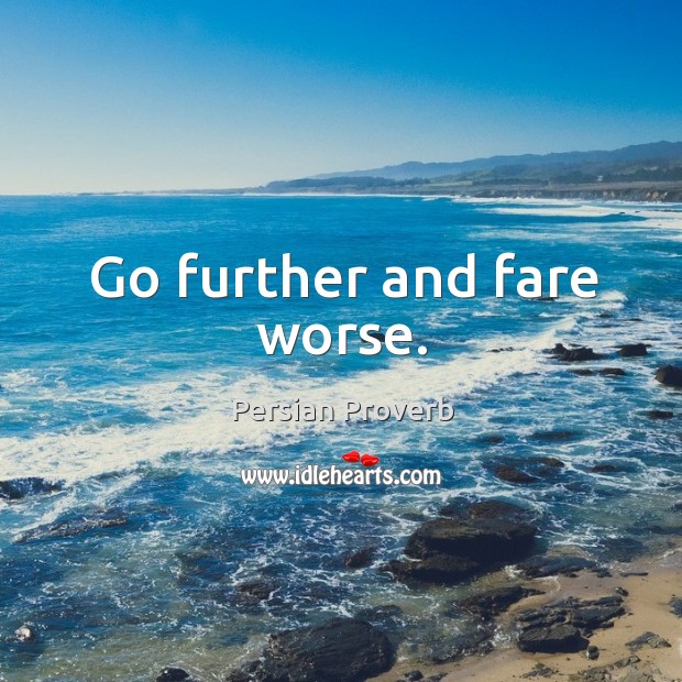 Go further and fare worse. Persian Proverbs Image