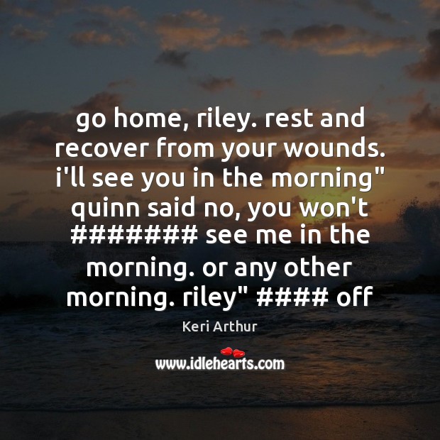 Go home, riley. rest and recover from your wounds. i’ll see you Keri Arthur Picture Quote