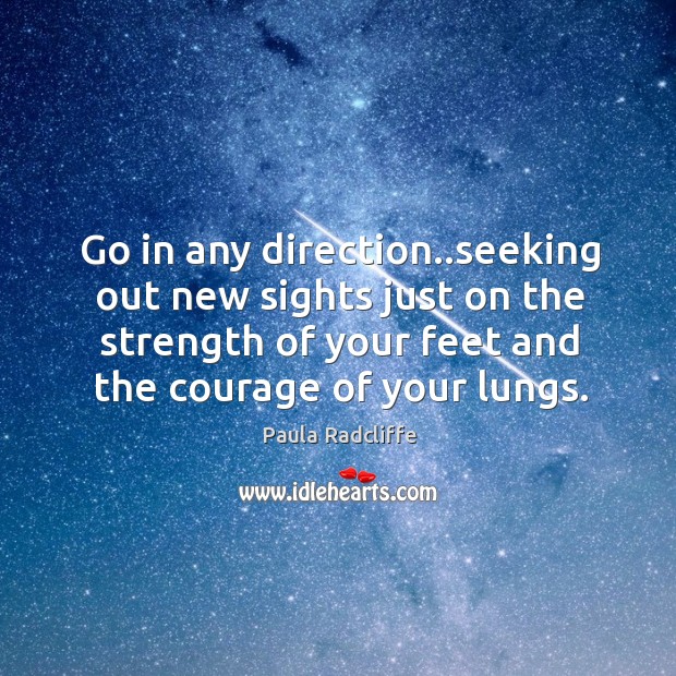 Go in any direction..seeking out new sights just on the strength Paula Radcliffe Picture Quote