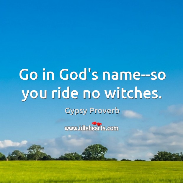 Go in God’s name – so you ride no witches. Image