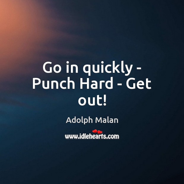 Go in quickly – Punch Hard – Get out! Adolph Malan Picture Quote